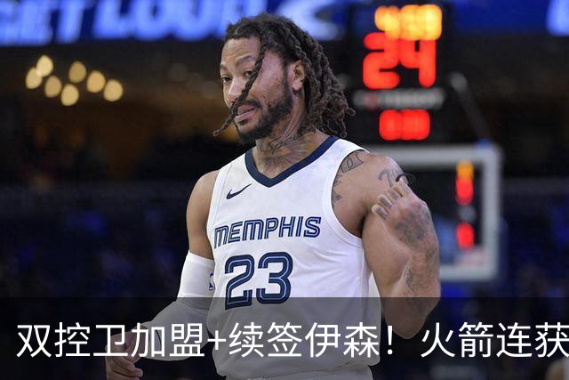 双控卫加盟+续签伊森！火箭连获3道铁闸，乌度卡可打造全防守阵容