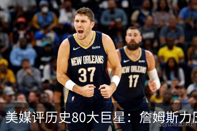 美媒评历史80大巨星：詹姆斯力压乔丹登顶，杜兰特库里无缘前十